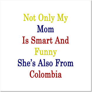 Not Only My Mom Is Smart And Funny She's Also From Colombia Posters and Art